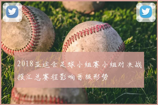 2018亚运会足球小组赛小组对决战报汇总赛程影响晋级形势