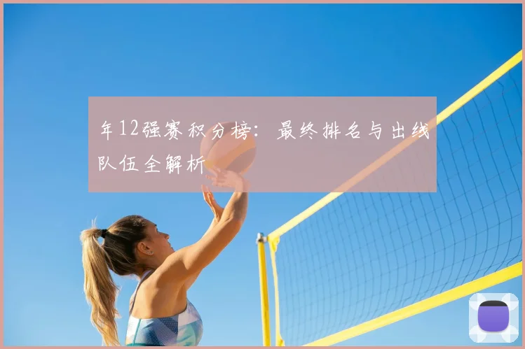 年12强赛积分榜：最终排名与出线队伍全解析