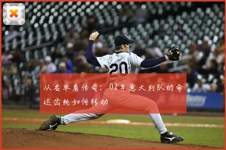 从名单看传奇：02年意大利队的命运齿轮如何转动