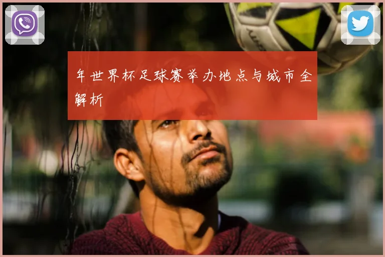 年世界杯足球赛举办地点与城市全解析