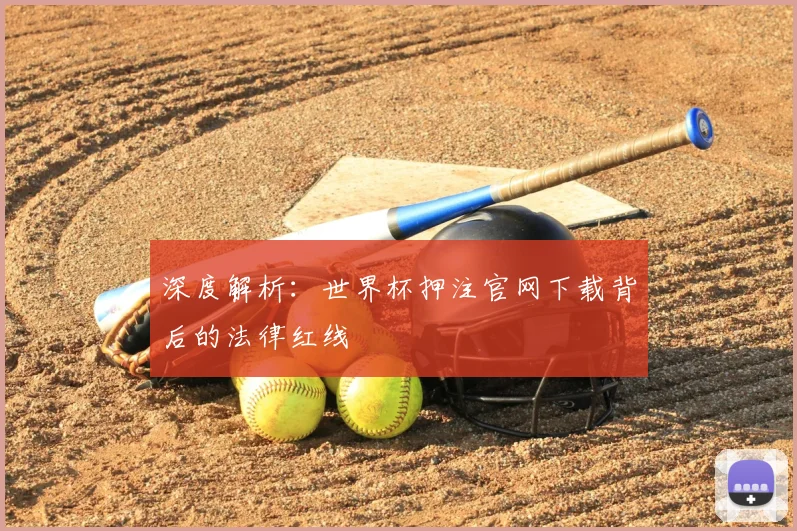 深度解析：世界杯押注官网下载背后的法律红线