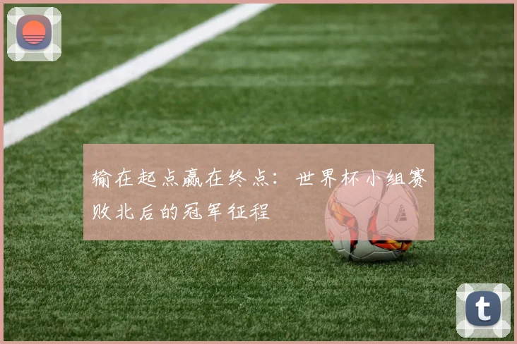 输在起点赢在终点：世界杯小组赛败北后的冠军征程